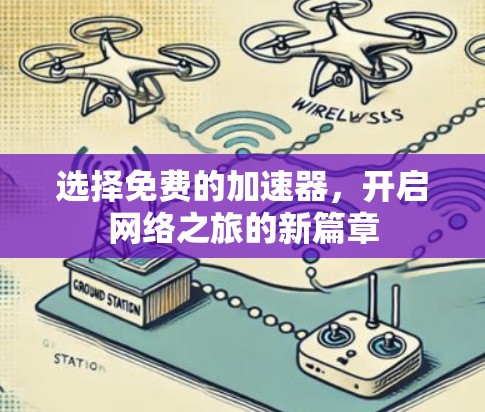 选择免费的加速器,开启网络之旅的新篇章 选择免费的加速器,开启网络之旅的新篇章