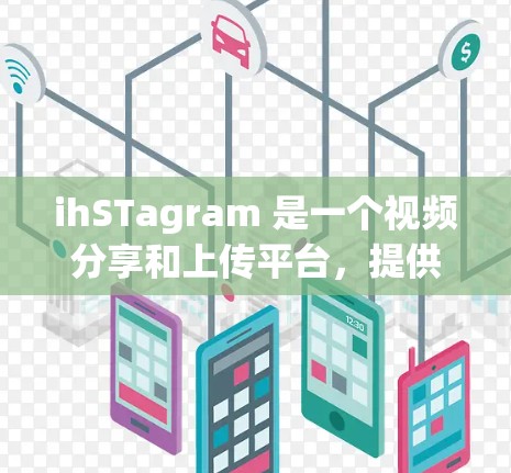 ihSTagram 是一个视频分享和上传平台，提供多种功能，包括上传视频、分享视频、观看视频等。如果你想使用ihSTagram加速上传视频，可以考虑以下几种方法
