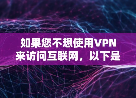 如果您不想使用VPN来访问互联网，以下是一些替代方法