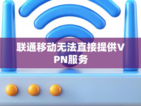 联通移动无法直接提供VPN服务