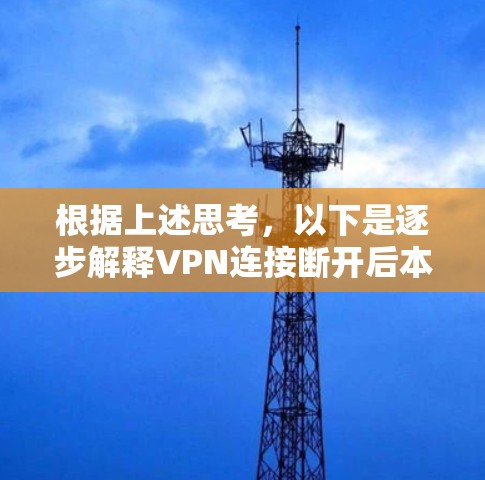 根据上述思考，以下是逐步解释VPN连接断开后本地连接的问题