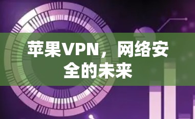 苹果VPN，网络安全的未来