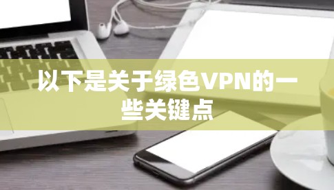 以下是关于绿色VPN的一些关键点