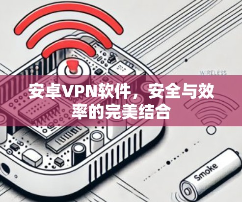 安卓VPN软件，安全与效率的完美结合