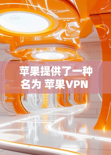 苹果提供了一种名为 苹果VPN 的服务，主要用于在苹果设备上进行VPN，以增强用户隐私和安全。尽管苹果公司本身并非专门创建了这个服务，但其网络产品和功能可能被用于此目的。以下是对苹果VPN的详细分析