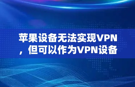 苹果设备无法实现VPN，但可以作为VPN设备