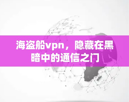 海盗船vpn，隐藏在黑暗中的通信之门