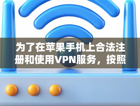 为了在苹果手机上合法注册和使用VPN服务，按照以下步骤进行