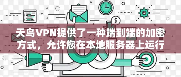 天鸟VPN提供了一种端到端的加密方式，允许您在本地服务器上运行VPN服务。以下是一些关于天鸟VPN服务器的常见问题和解决方案