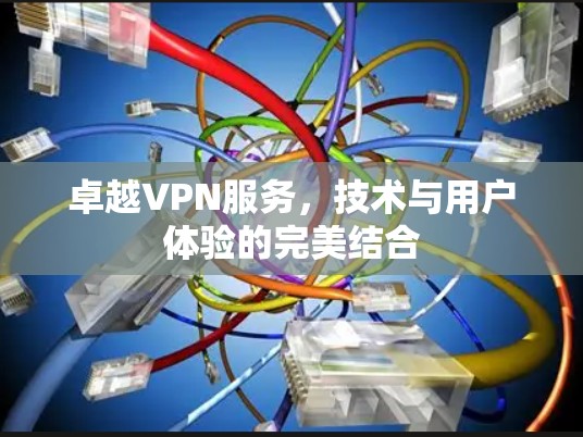 卓越VPN服务，技术与用户体验的完美结合