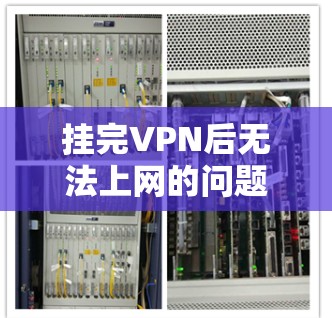 挂完VPN后无法上网的问题通常涉及多个可能的原因，以下是一步步的解决方案