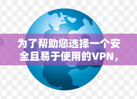 为了帮助您选择一个安全且易于使用的VPN，以下是一个推荐列表，涵盖主要功能和适用场景