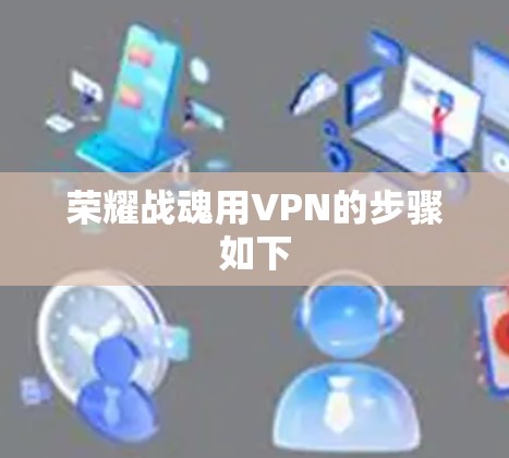 荣耀战魂用VPN的步骤如下