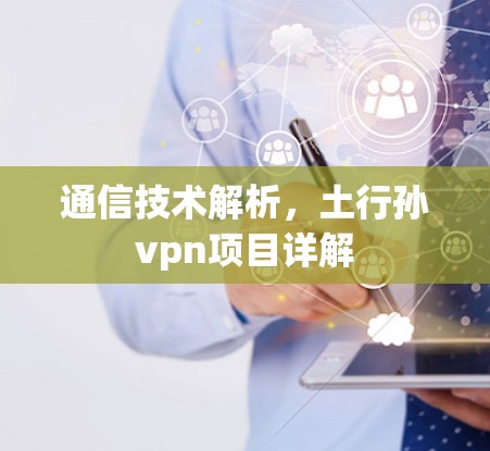 通信技术解析，土行孙vpn项目详解
