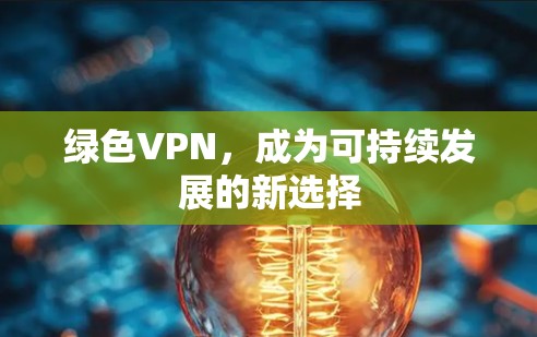 绿色VPN，成为可持续发展的新选择