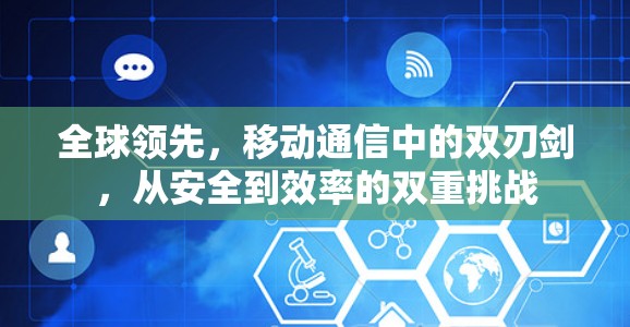 全球领先，移动通信中的双刃剑，从安全到效率的双重挑战