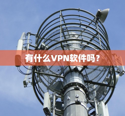 有什么VPN软件吗？