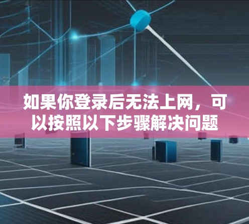 如果你登录后无法上网，可以按照以下步骤解决问题