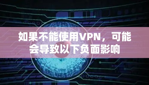 如果不能使用VPN，可能会导致以下负面影响